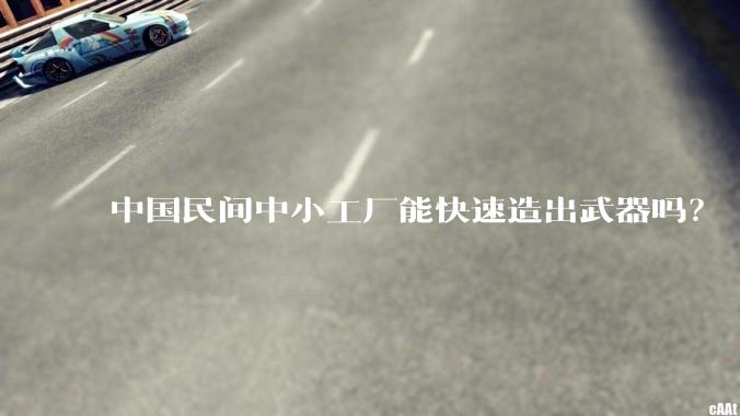 中国民间中小工厂能快速造出武器吗？